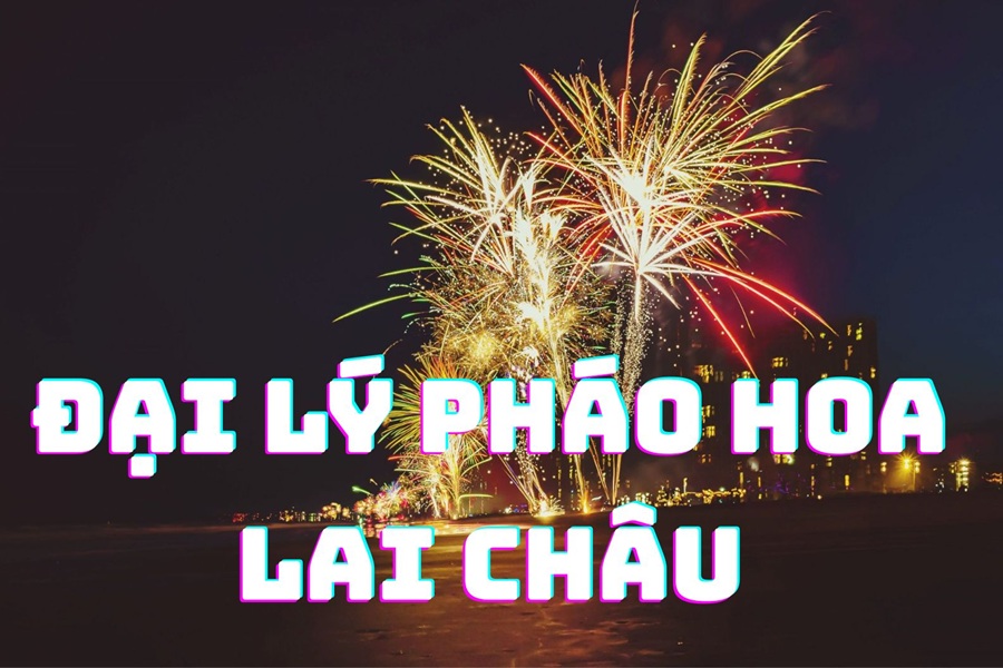 Danh sách 2 cửa hàng pháo hoa Bộ Quốc Phòng tại Lai Châu