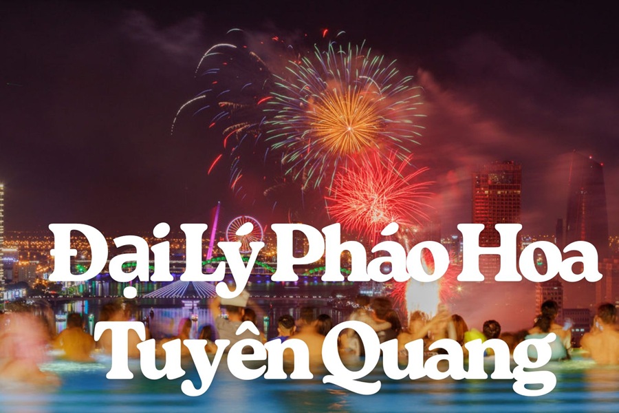 Danh sách 6 cửa hàng pháo hoa Bộ Quốc Phòng tại Tuyên Quang