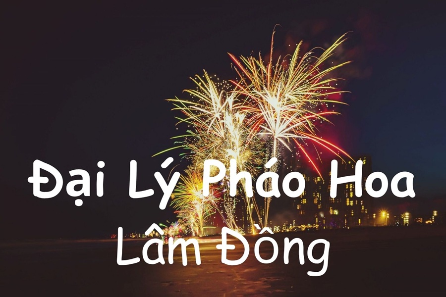 Danh sách cửa hàng pháo hoa Bộ Quốc Phòng tại Lâm Đồng