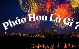 Pháo hoa là gì? Tìm hiểu nguồn gốc, cấu tạo và ý nghĩa của pháo hoa