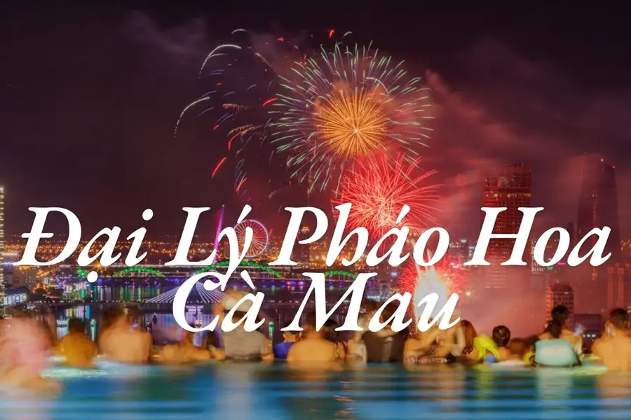Đại lý pháo hoa tại Cà Mau Đại lý pháo hoa tại Cà Mau