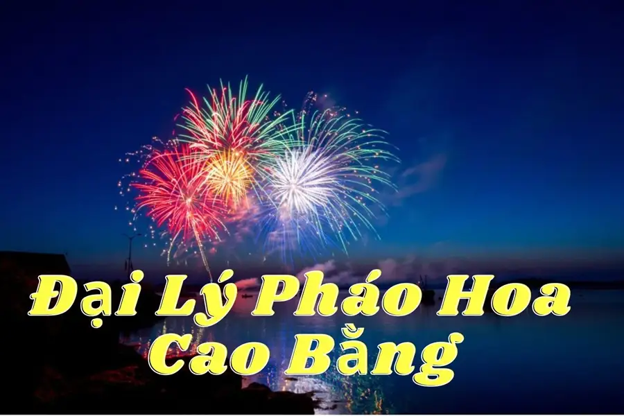 Đại lý pháo hoa tại Cao Bằng
