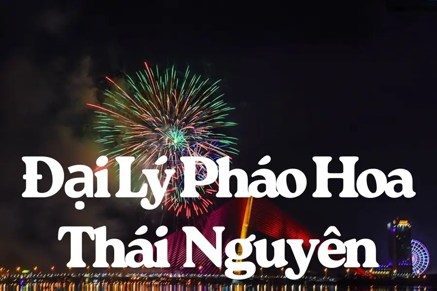 Đại lý pháo hoa tại Thái Nguyên