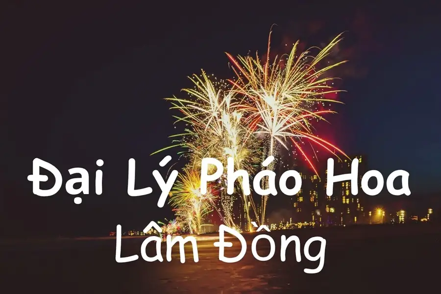 Những cửa hàng pháo hoa tại Lâm Đồng Những cửa hàng pháo hoa tại Lâm Đồng