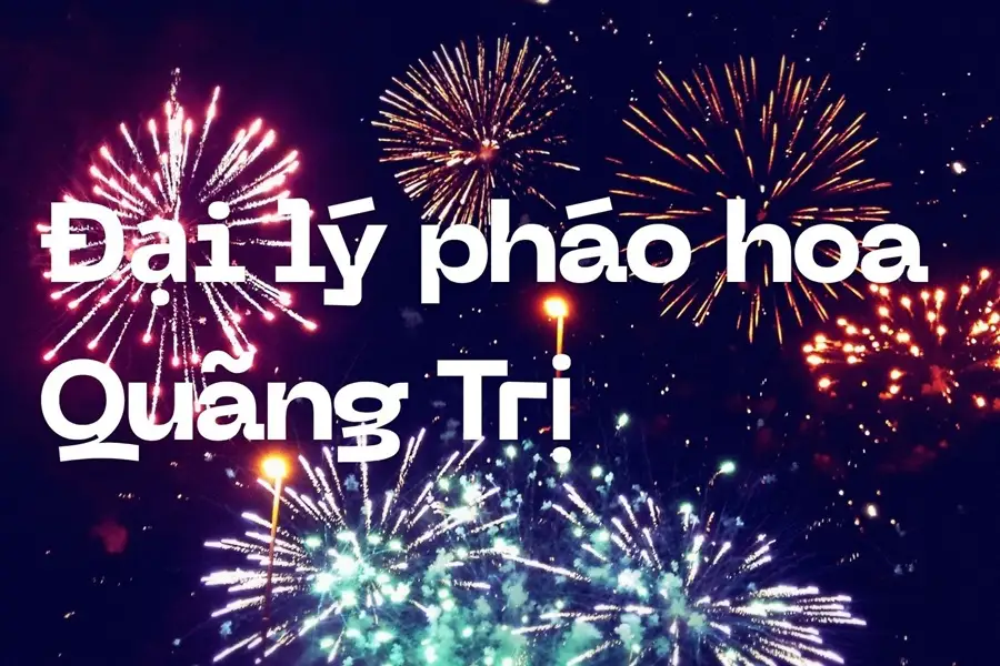 Danh sách cửa hàng pháo hoa tại Quảng Trị Danh sách cửa hàng pháo hoa tại Quảng Trị