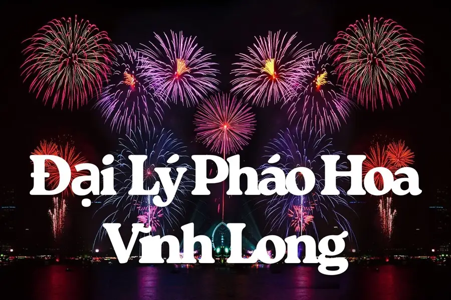 Đại lý pháo hoa Vĩnh Long Đại lý pháo hoa Vĩnh Long