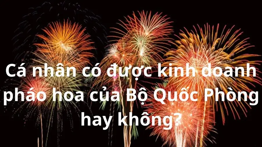 Cá nhân có được kinh doanh pháo hoa BQP hay không
