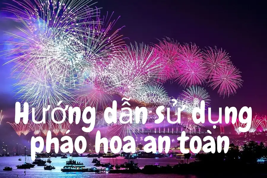 Hướng dẫn sử dụng pháo hoa an toàn Hướng dẫn sử dụng pháo hoa an toàn